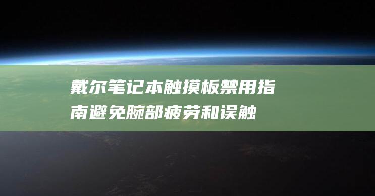 戴尔笔记本触摸板禁用指南：避免腕部疲劳和误触 (戴尔笔记本触摸板没反应怎么办)