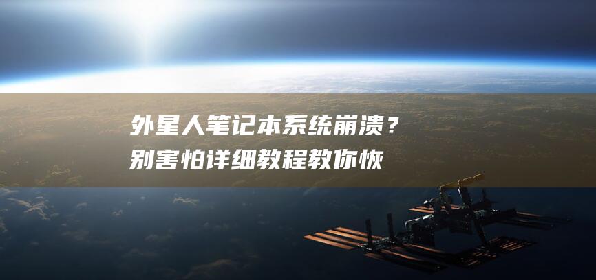 外星人笔记本系统崩溃？别害怕！详细教程教你恢复出厂设置，让你的电脑重获新生 (外星人笔记本是哪个公司的品牌)