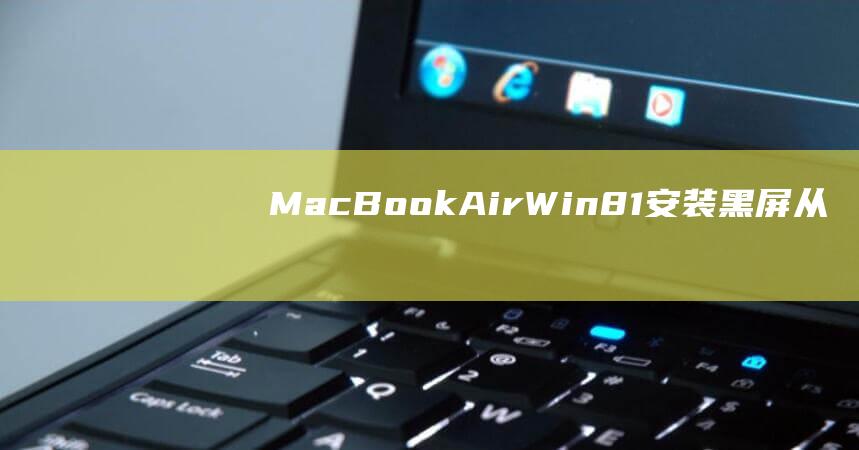 MacBook Air Win8.1 安装黑屏：从诊断到解决的详细指南 (macbookair)