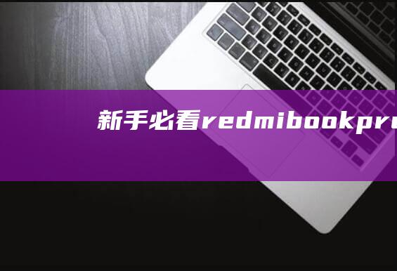 新手必看！redmibook pro14 锐龙版开机教程，手把手教你 (新手必看rtk)