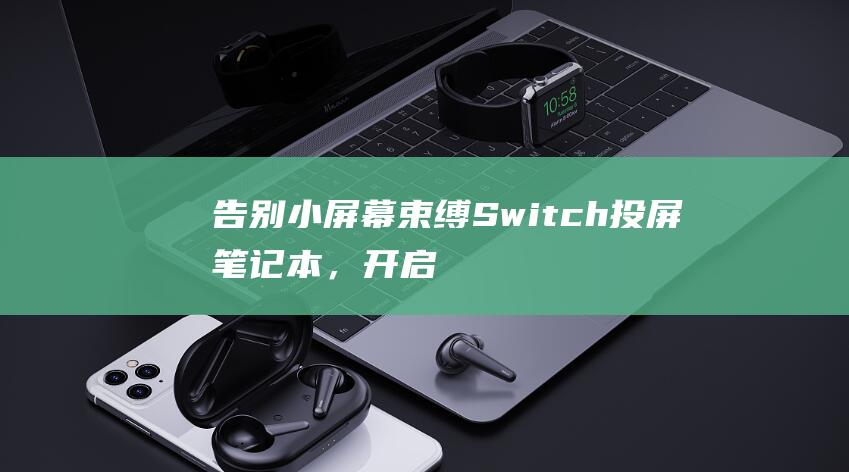 告别小屏幕束缚：Switch投屏笔记本，开启掌机游戏新纪元 (取消小屏模式)