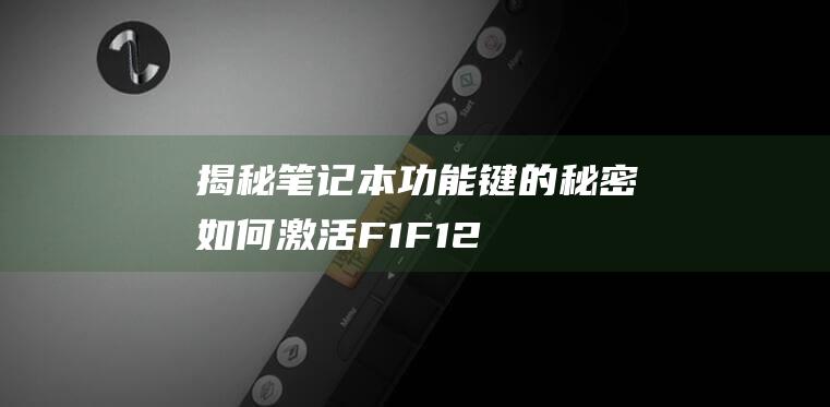 揭秘笔记本功能键的秘密：如何激活F1-F12 (揭秘笔记本功能的软件)