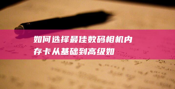 如何选择最佳数码相机内存卡从基础到高级如