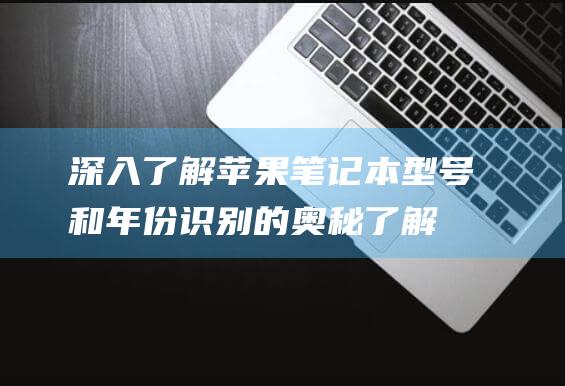 深入了解笔记本型号和年份识别的奥秘了解