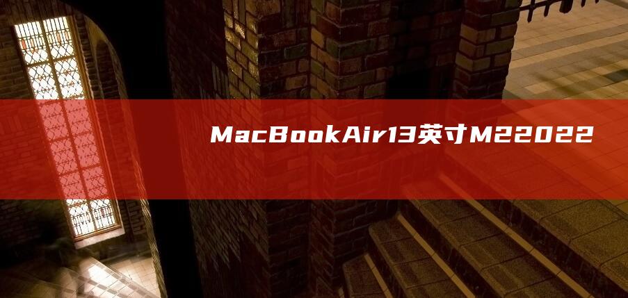 MacBook Air 13 英寸 (M2, 2022): MacBookAir11,1(macbookair)