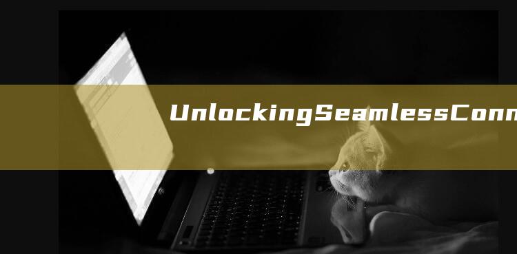 UnlockingSeamlessConne