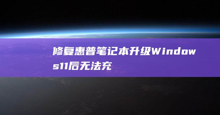 修复惠普笔记本升级 Windows 11 后无法充电：完整修复指南 (修复惠普笔记本电脑)