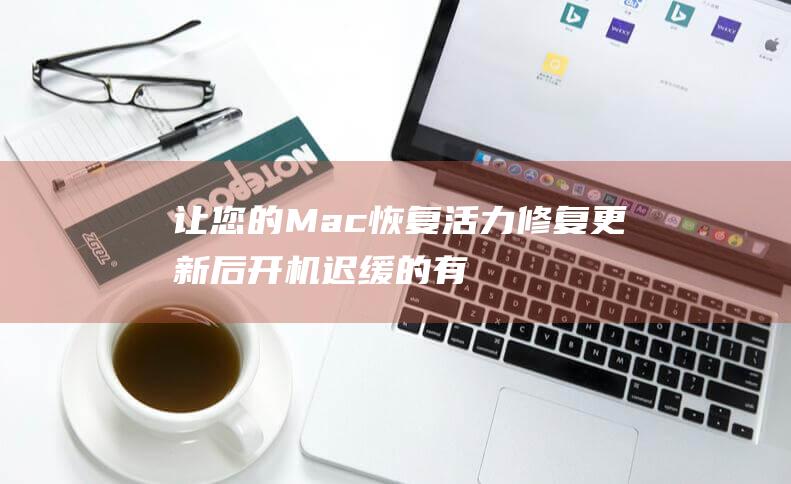 让您的Mac恢复活力修复更新后开机迟缓的有