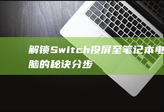 解锁 Switch 投屏至笔记本电脑的秘诀：分步教程 (解锁室友的n种方式)