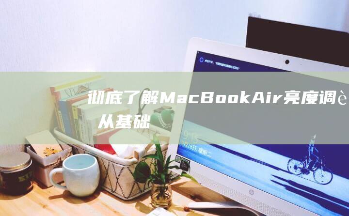 彻底了解 MacBook Air 亮度调节：从基础到高级技术 (彻底了解的成语)