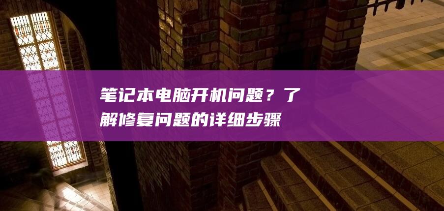 笔记本电脑开机问题？了解修复问题的详细步骤 (笔记本电脑开机一闪一闪的启动不了)