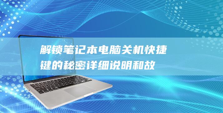 解锁笔记本电脑关机快捷键的秘密：详细说明和故障排除指南 (解锁笔记本电脑触摸板快捷键)