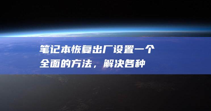 恢复出厂设置一个全面的方法，解决各种