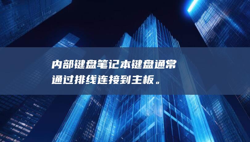 内部键盘：笔记本键盘通常通过排线连接到主板。打开笔记本并检查排线是否正确连接。如果松动，尝试重新连接排线。 (键盘内部起笔什么意思)