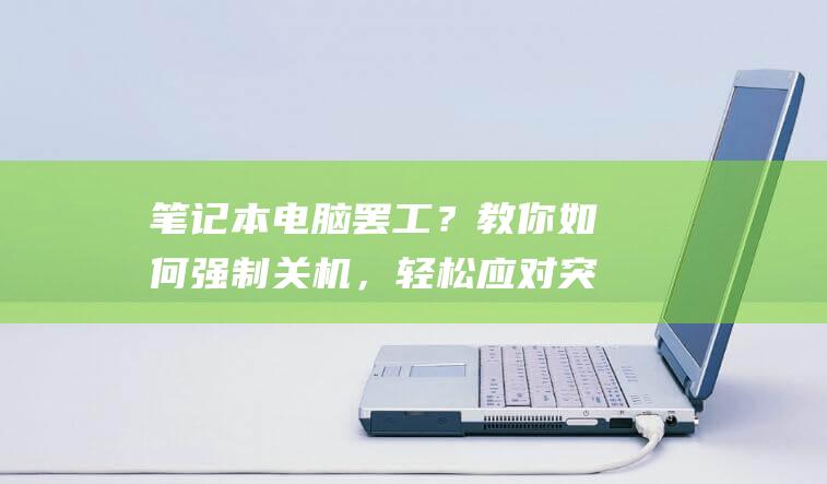 笔记本电脑罢工？教你如何强制关机，轻松应对突发状况！ (笔记本电脑罢了外接键盘后自身键盘用不了)