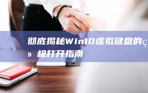 彻底揭秘：Win10虚拟键盘的终极打开指南 (彻底揭秘杨德贵)