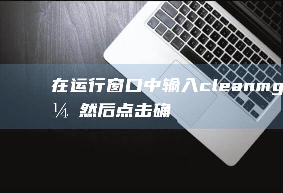 在运行窗口中输入 cleanmgr，然后点击 确定。(在运行窗口中输入cmd)