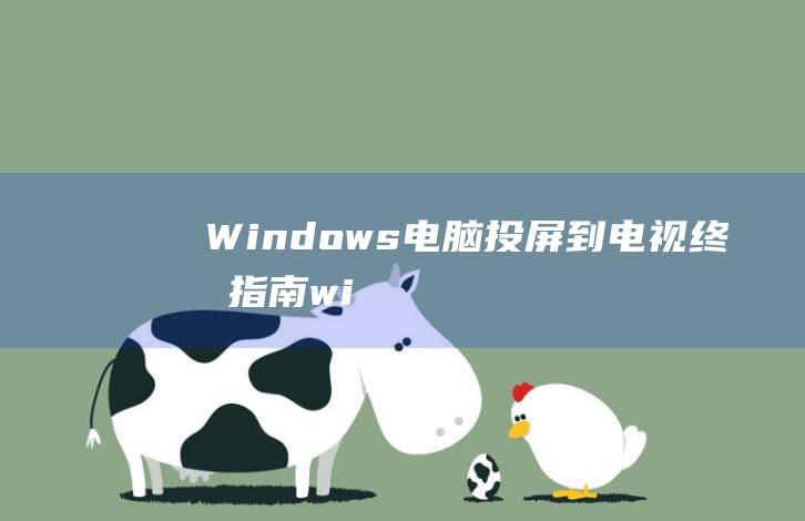 Windows电脑投屏到电视终极指南wi