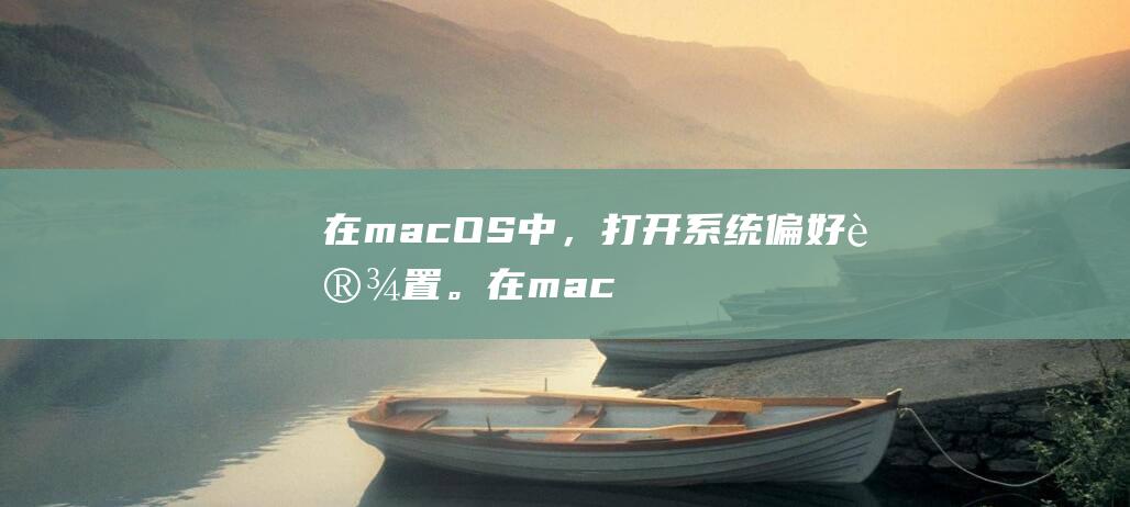 在 macOS 中，打开系统偏好设置。(在macos中重新启动是什么意思)