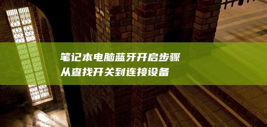 笔记本电脑蓝牙开启步骤：从查找开关到连接设备 (笔记本电脑蓝屏怎么解决)