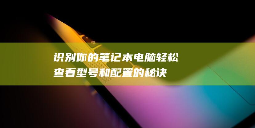 识别你的笔记本电脑轻松查看型号和配置的秘诀