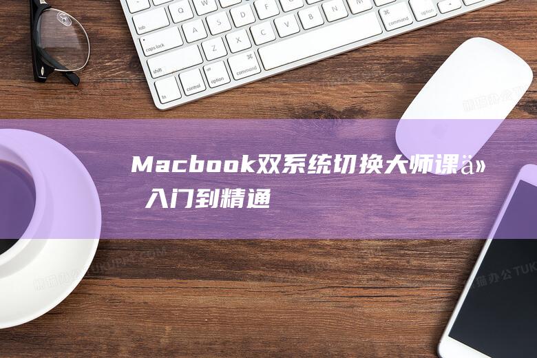 Macbook 双系统切换大师课：从入门到精通，全面提升笔记本性能 (macbookpro)