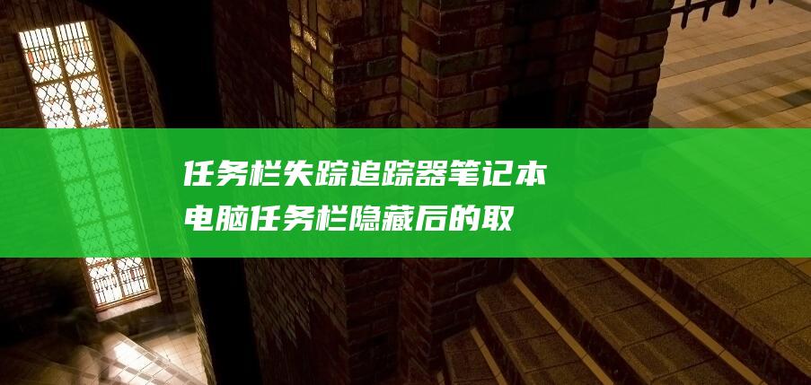 任务栏失踪追踪器：笔记本电脑任务栏隐藏后的取回大法 (任务栏失踪追踪怎么关)