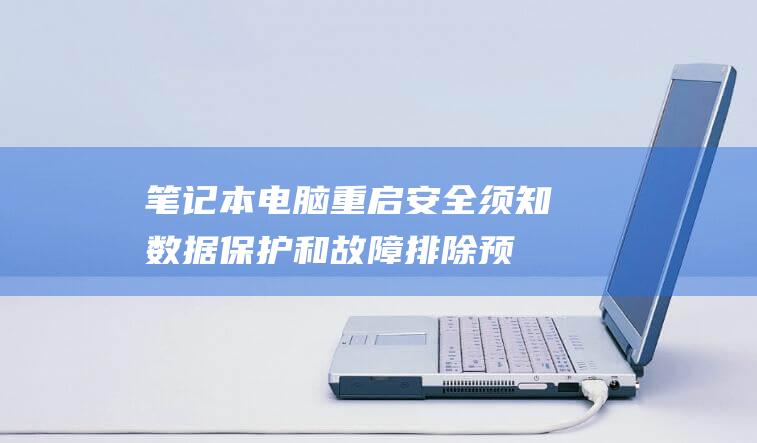 笔记本电脑重启安全须知：数据保护和故障排除预防措施 (笔记本电脑重新装系统怎么装)