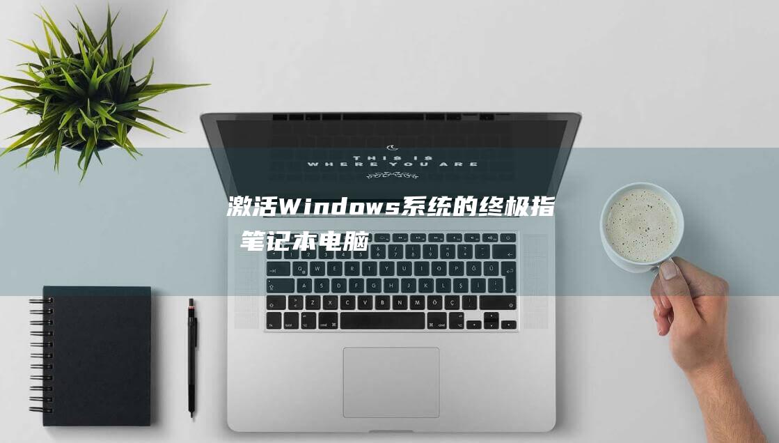 激活Windows系统的终极指南笔记本电脑