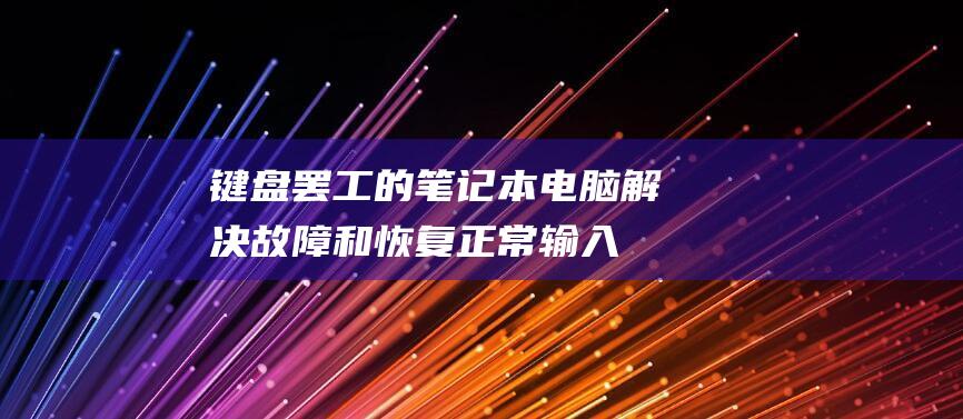 键盘罢工的笔记本电脑：解决故障和恢复正常输入功能的详细指南 (键盘内部起笔什么意思)