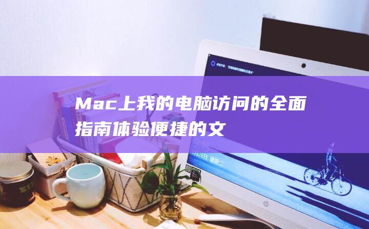 Mac上我的电脑访问的全面指南体验便捷的文