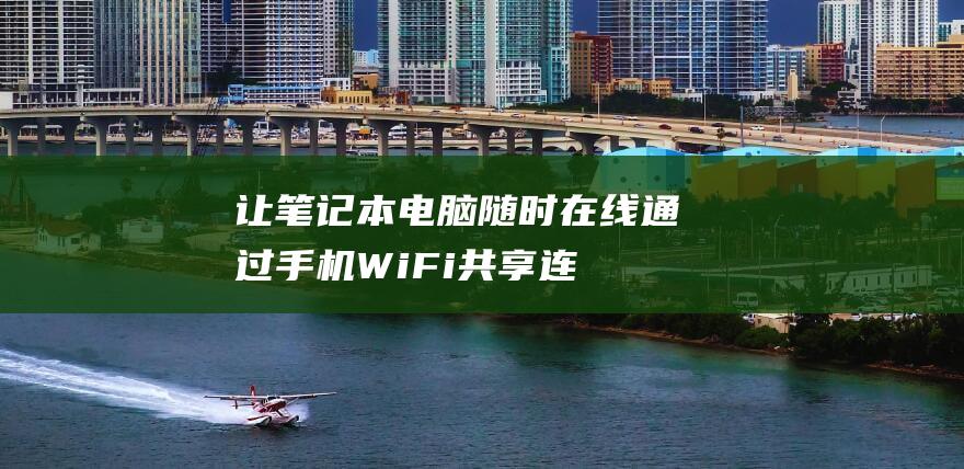 让笔记本电脑随时在线：通过手机 WiFi 共享连接互联网 (让笔记本电脑黑屏的快捷键)