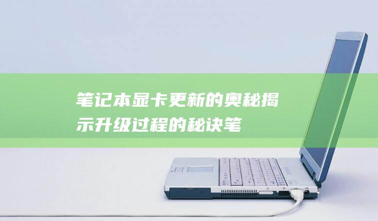 笔记本显卡更新的奥秘揭示升级过程的秘诀笔