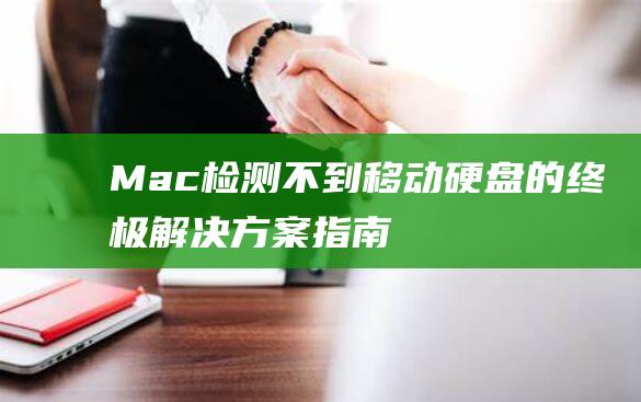 Mac检测不到移动硬盘的终极解决方案指南