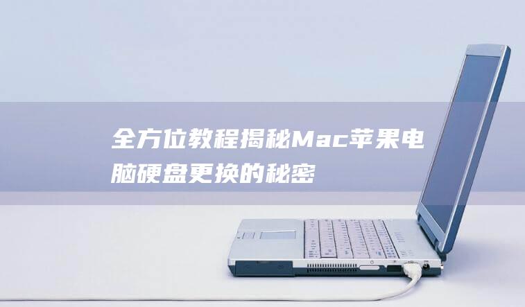 全方位教程揭秘Mac苹果电脑硬盘更换的秘密