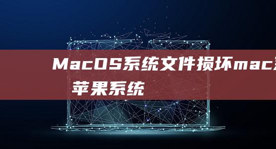 MacOS系统文件损坏mac系统和苹果系统