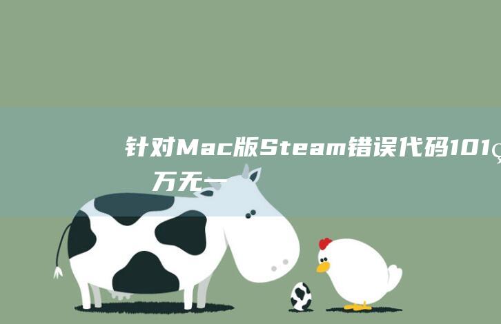 针对 Mac 版 Steam 错误代码 101 的万无一失的修复方法：详细说明 (mac 版)