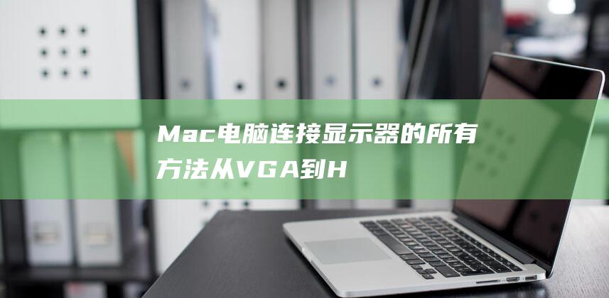 Mac电脑连接器的所有方法从VGA到H