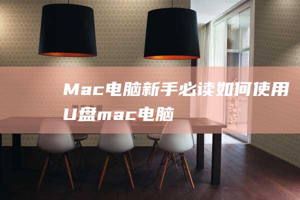 Mac电脑新手必读：如何使用U盘 (mac电脑新手入门教程)