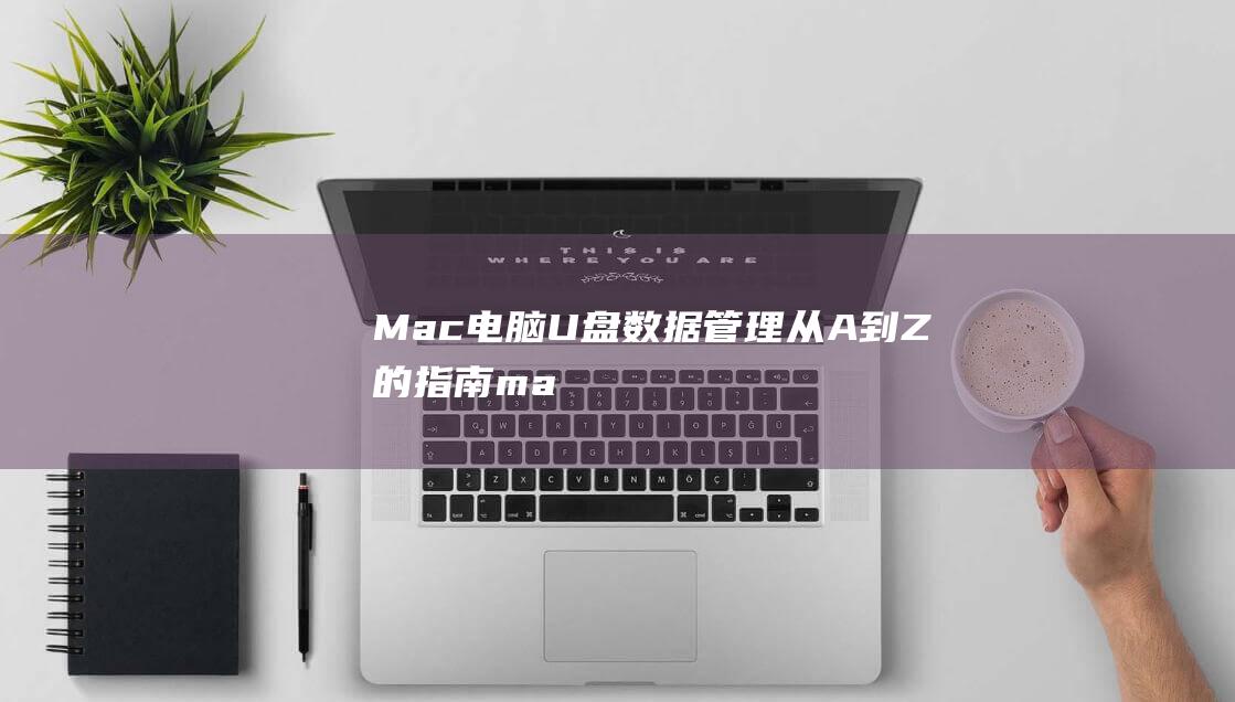 Mac电脑U盘数据管理：从A到Z的指南 (mac电脑users文件夹在哪)