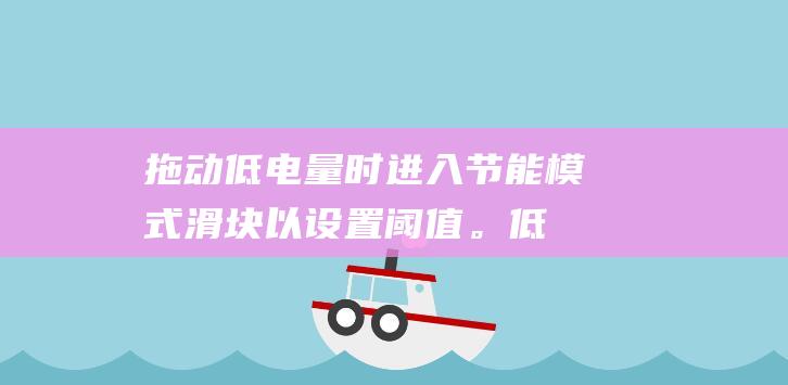 拖动低电量时进入节能模式滑块以设置阈值。低