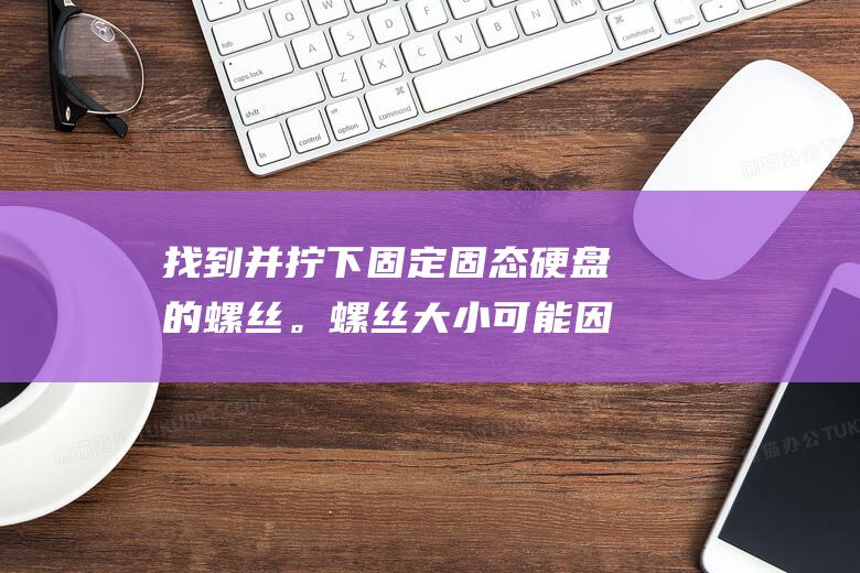 找到并拧下固定固态的螺丝。螺丝大小可能因