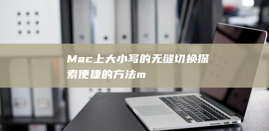 Mac上大小写的切换探索便捷m