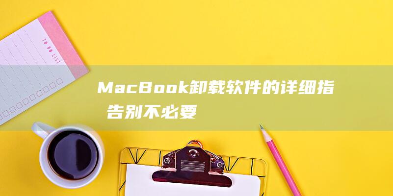 MacBook卸载软件的详细指南告别不必要