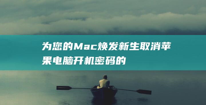 为您的Mac焕发新生取消苹果电脑开机密码的