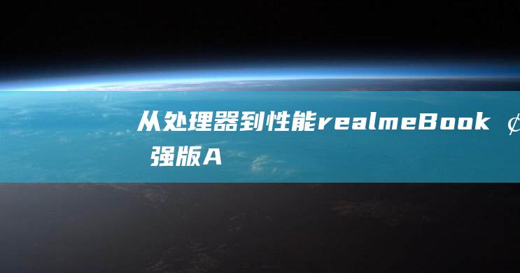 从处理器到realmeBook增强版A