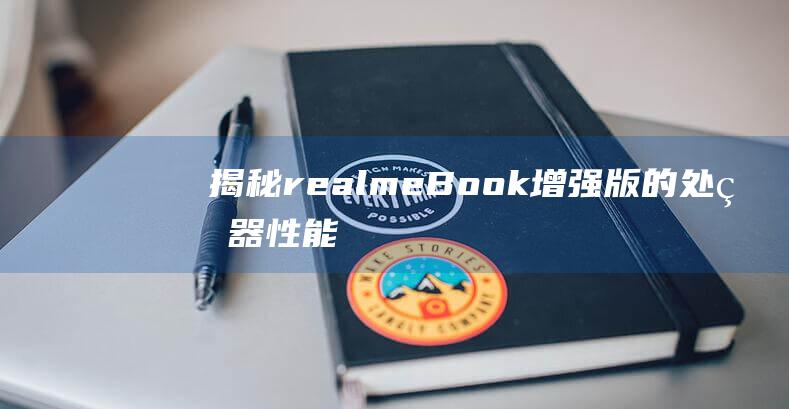 揭秘realmeBook增强版的处理器性能：打造高效办公平台 (揭秘人民币暴涨背后!未来还有多少升值空间?)