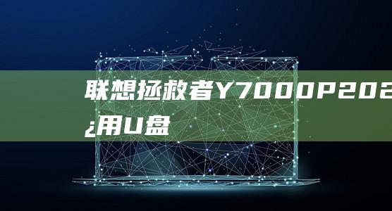 联想拯救者 Y7000P 2021：如何使用 U 盘启动并进入 BIOS (联想拯救者y7000p)