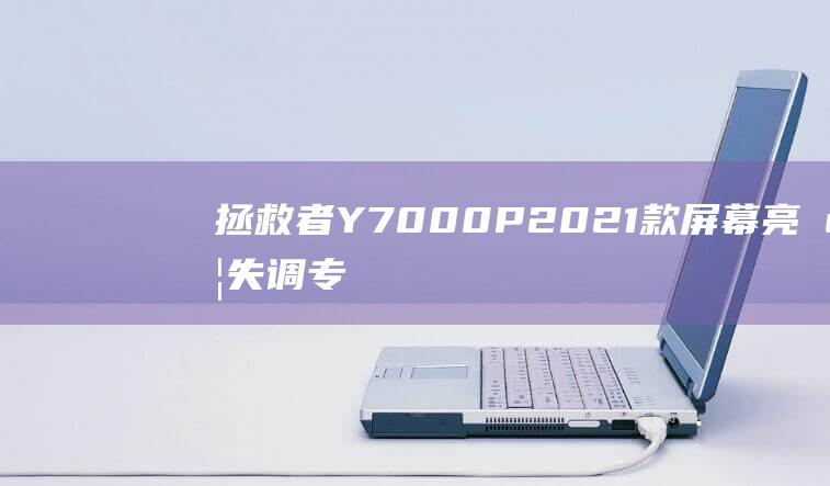 拯救者Y7000P2021款屏幕亮度失调专