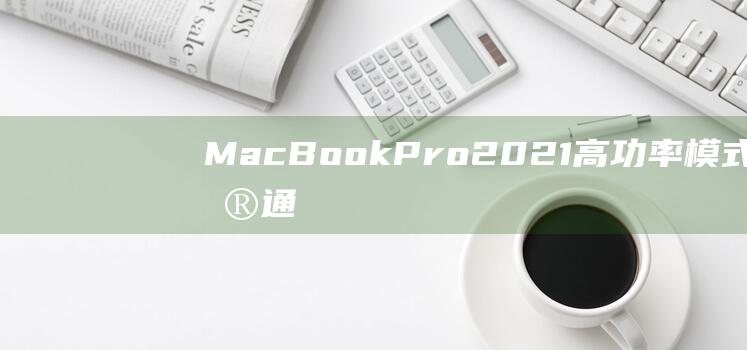 MacBook Pro 2021 高功率模式与普通模式：深入比较 (macbookpro)